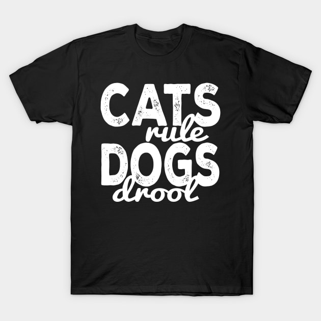 Cats Rule Dogs Drool T-Shirt by kimmieshops